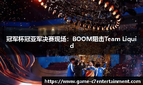 冠军杯冠亚军决赛现场：BOOM阻击Team Liquid