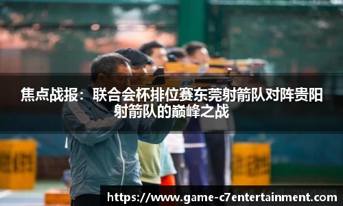 焦点战报：联合会杯排位赛东莞射箭队对阵贵阳射箭队的巅峰之战